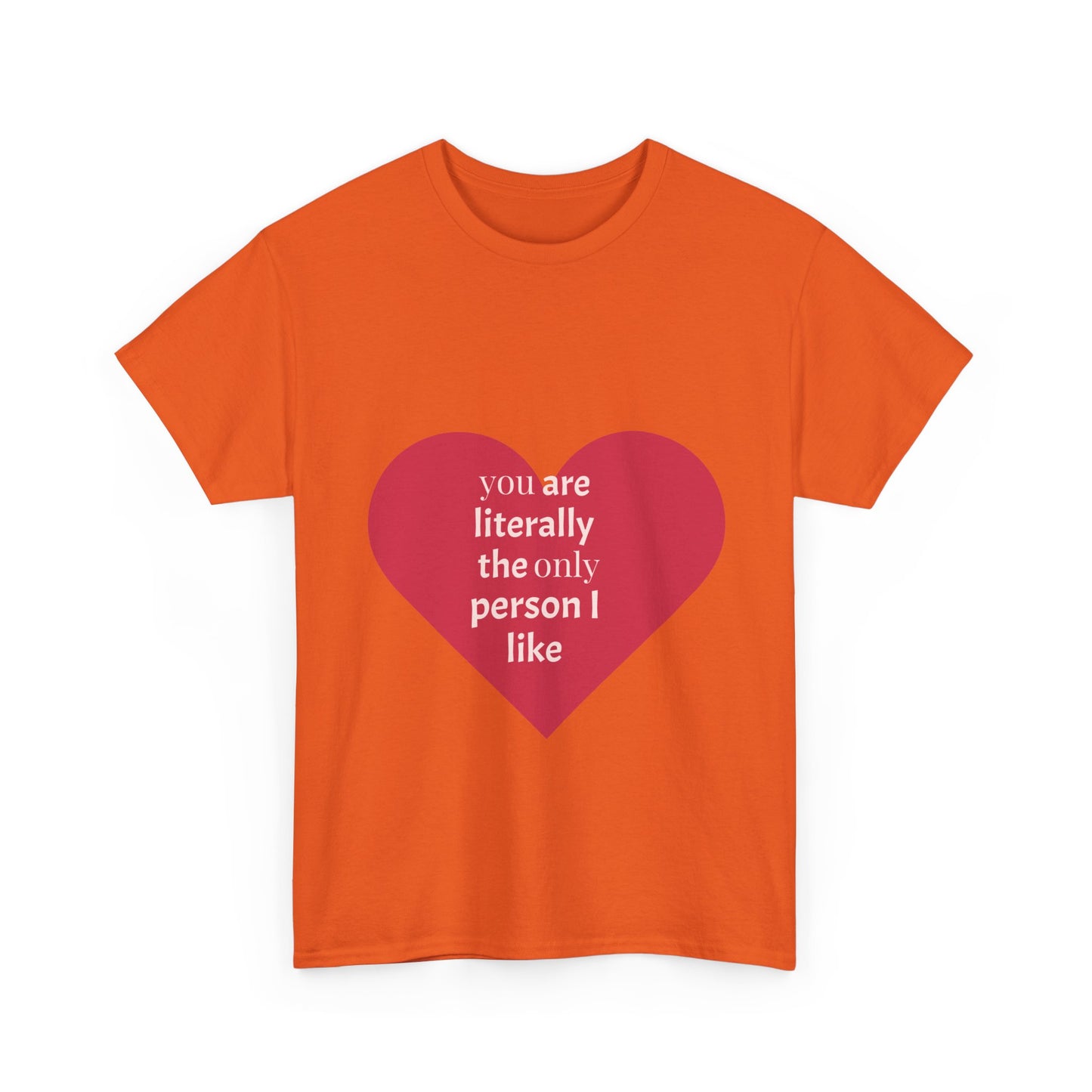Unisex Heavy Cotton Tee - "You Are Literally The Only Person I Like" & Love Design