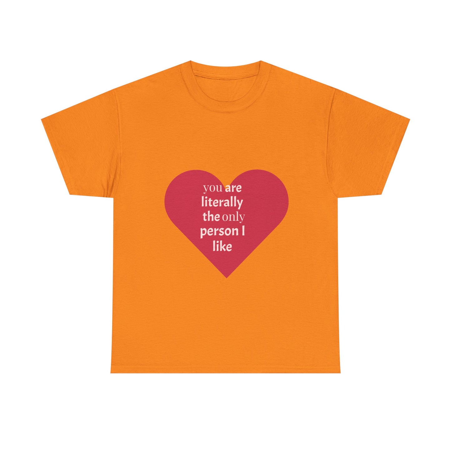 Unisex Heavy Cotton Tee - "You Are Literally The Only Person I Like" & Love Design