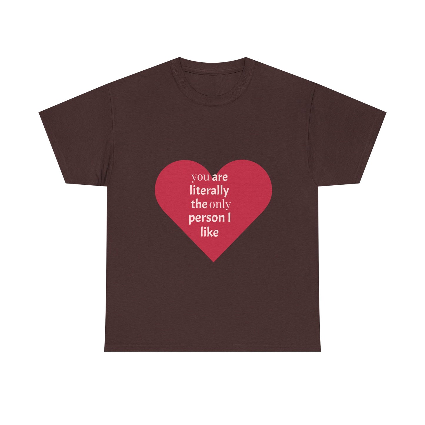 Unisex Heavy Cotton Tee - "You Are Literally The Only Person I Like" & Love Design