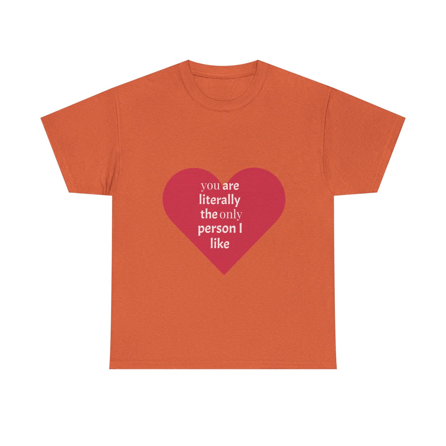 Unisex Heavy Cotton Tee - "You Are Literally The Only Person I Like" & Love Design