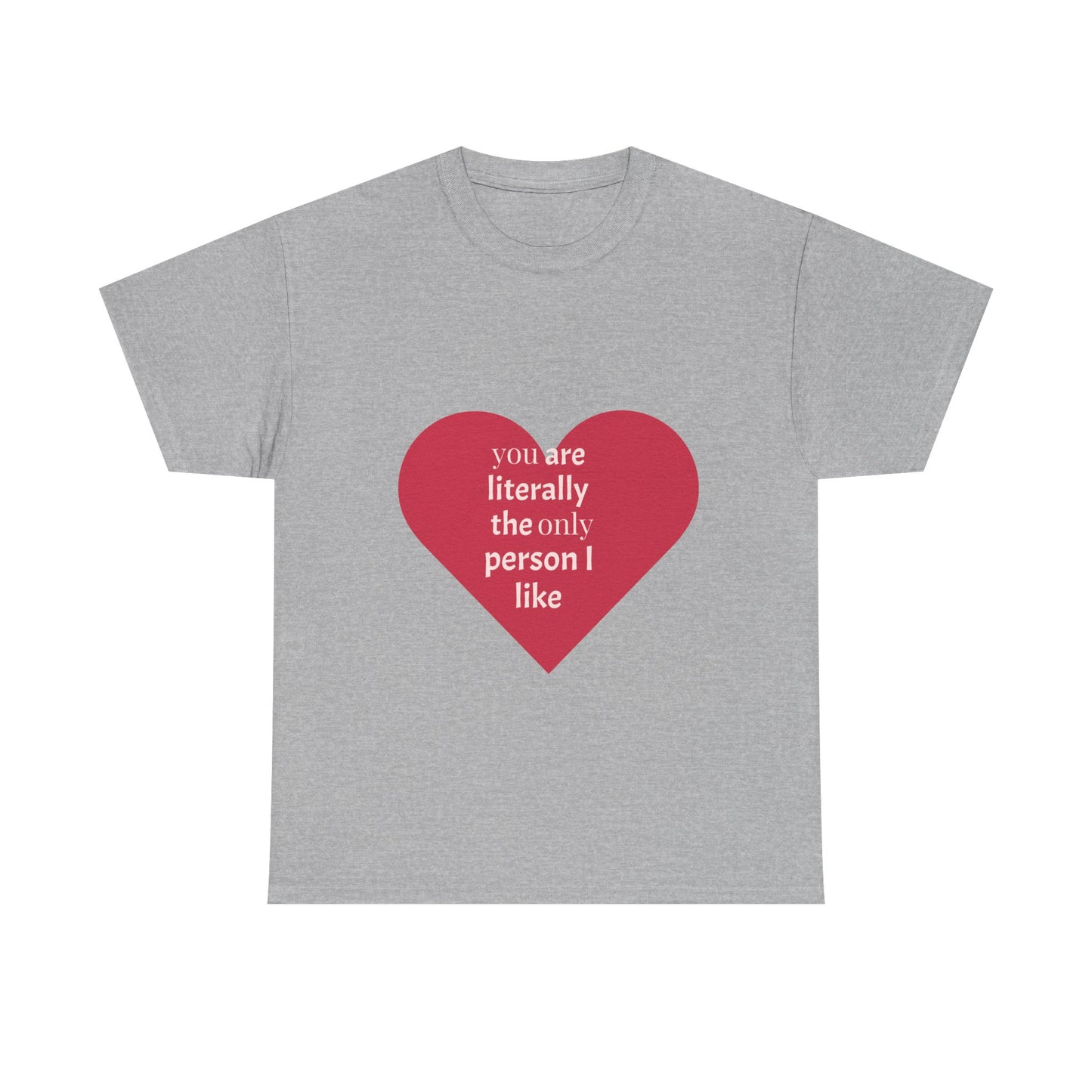 Unisex Heavy Cotton Tee - "You Are Literally The Only Person I Like" & Love Design