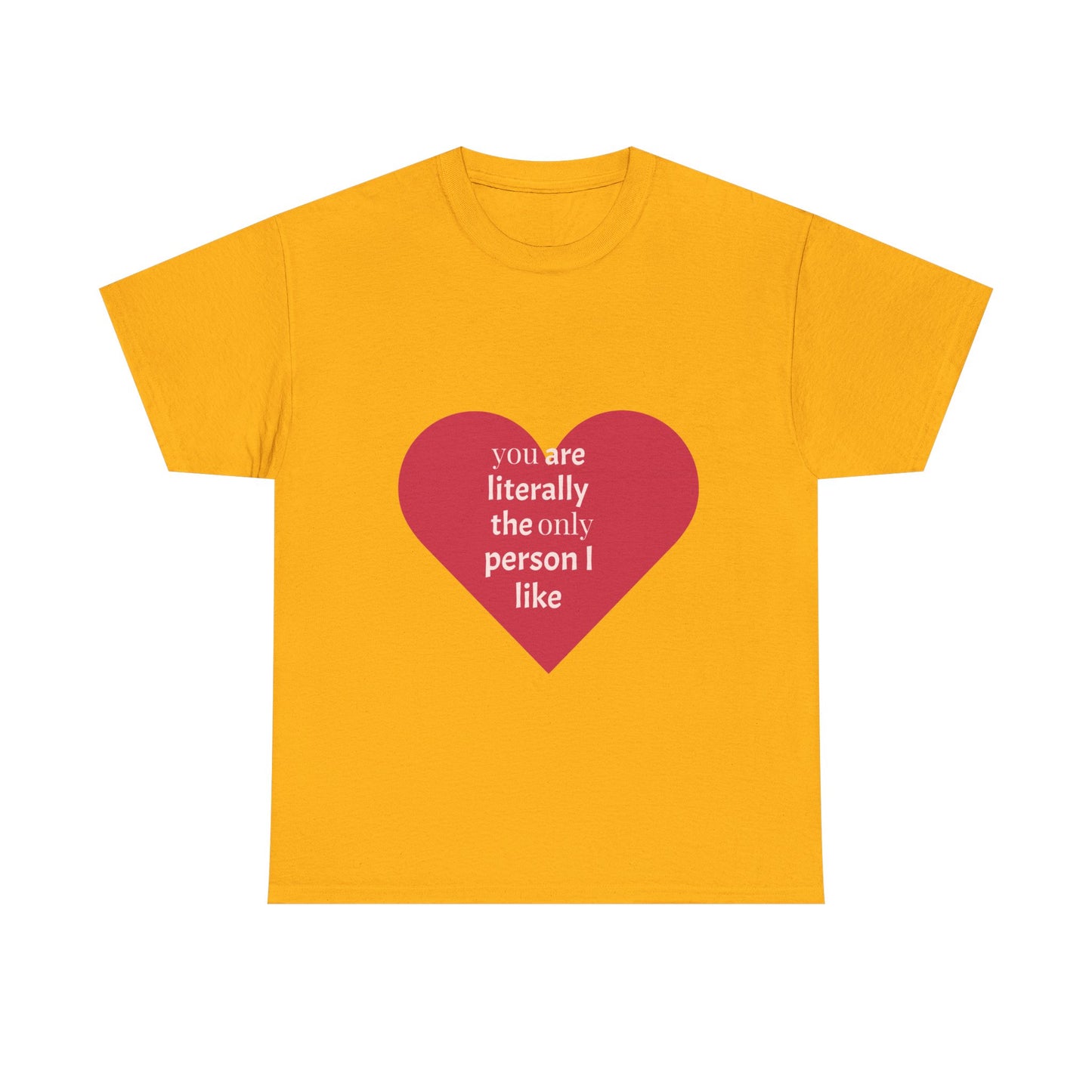 Unisex Heavy Cotton Tee - "You Are Literally The Only Person I Like" & Love Design