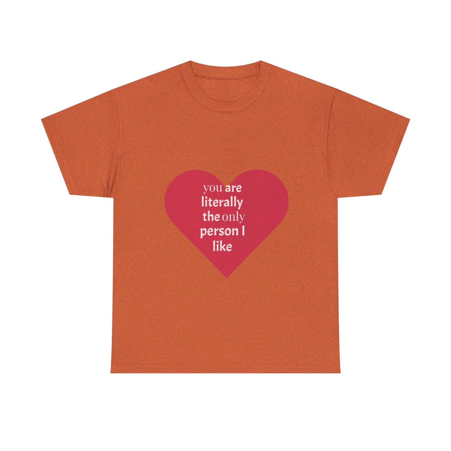 Unisex Heavy Cotton Tee - "You Are Literally The Only Person I Like" & Love Design