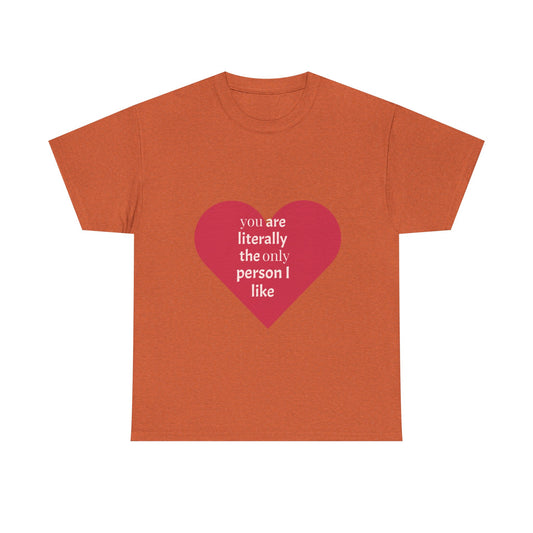 Unisex Heavy Cotton Tee - "You Are Literally The Only Person I Like" & Love Design