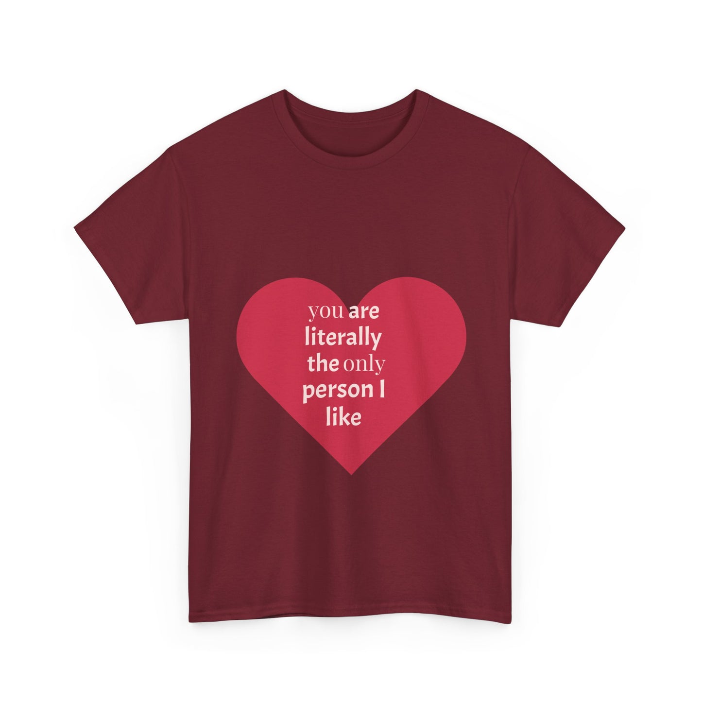 Unisex Heavy Cotton Tee - "You Are Literally The Only Person I Like" & Love Design