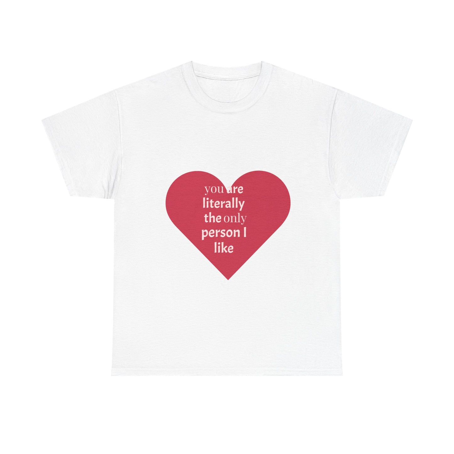 Unisex Heavy Cotton Tee - "You Are Literally The Only Person I Like" & Love Design