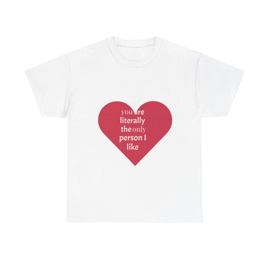 Unisex Heavy Cotton Tee - "You Are Literally The Only Person I Like" & Love Design