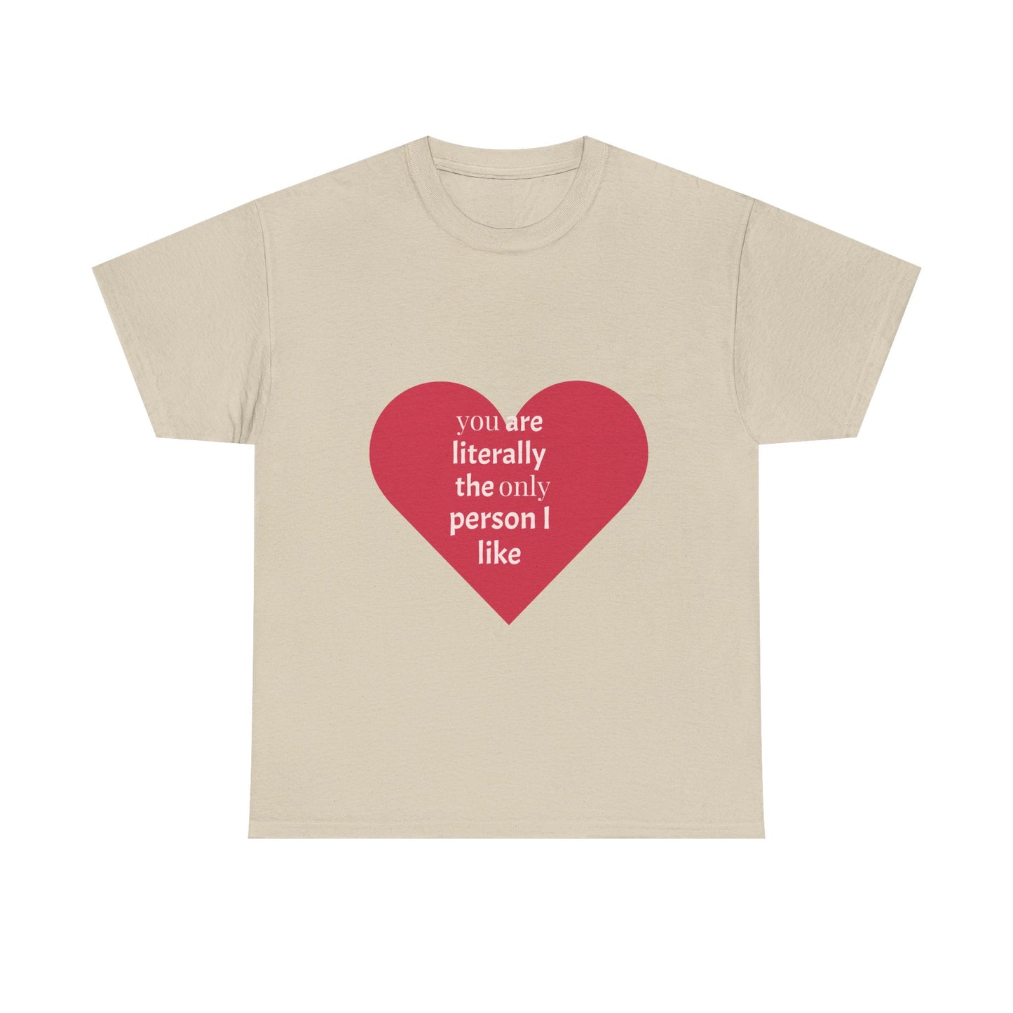 Unisex Heavy Cotton Tee - "You Are Literally The Only Person I Like" & Love Design