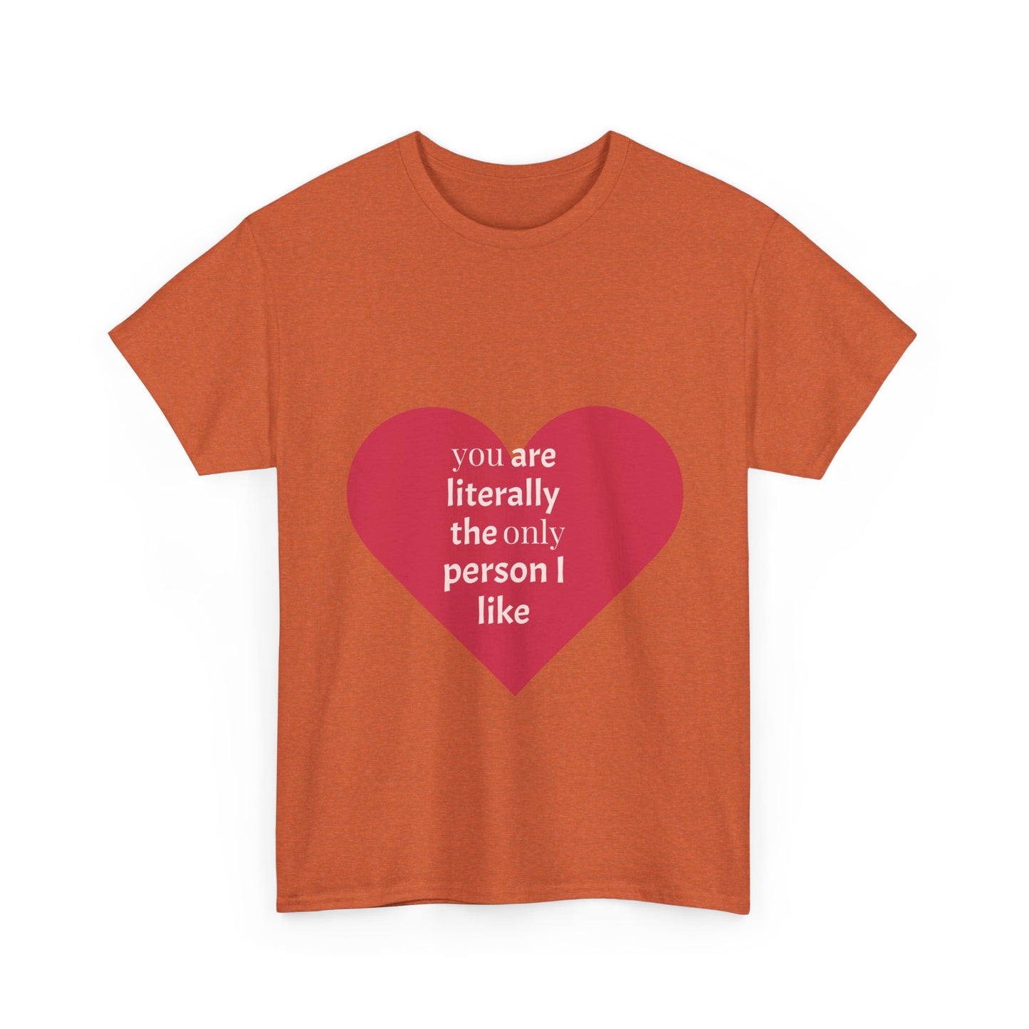 Unisex Heavy Cotton Tee - "You Are Literally The Only Person I Like" & Love Design