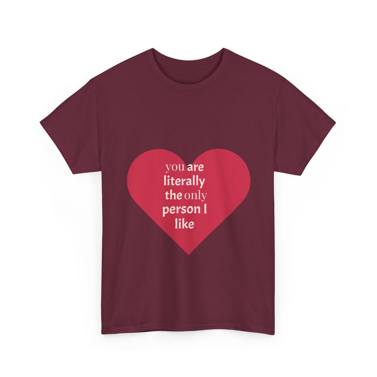 Unisex Heavy Cotton Tee - "You Are Literally The Only Person I Like" & Love Design