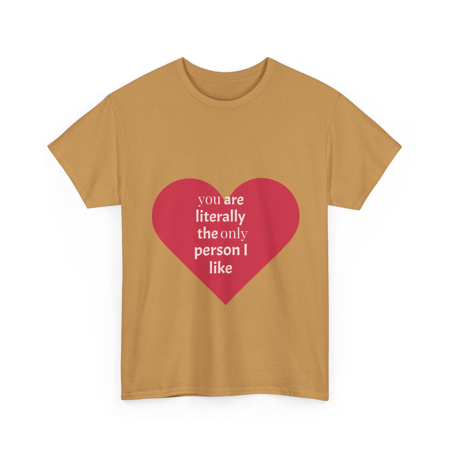 Unisex Heavy Cotton Tee - "You Are Literally The Only Person I Like" & Love Design