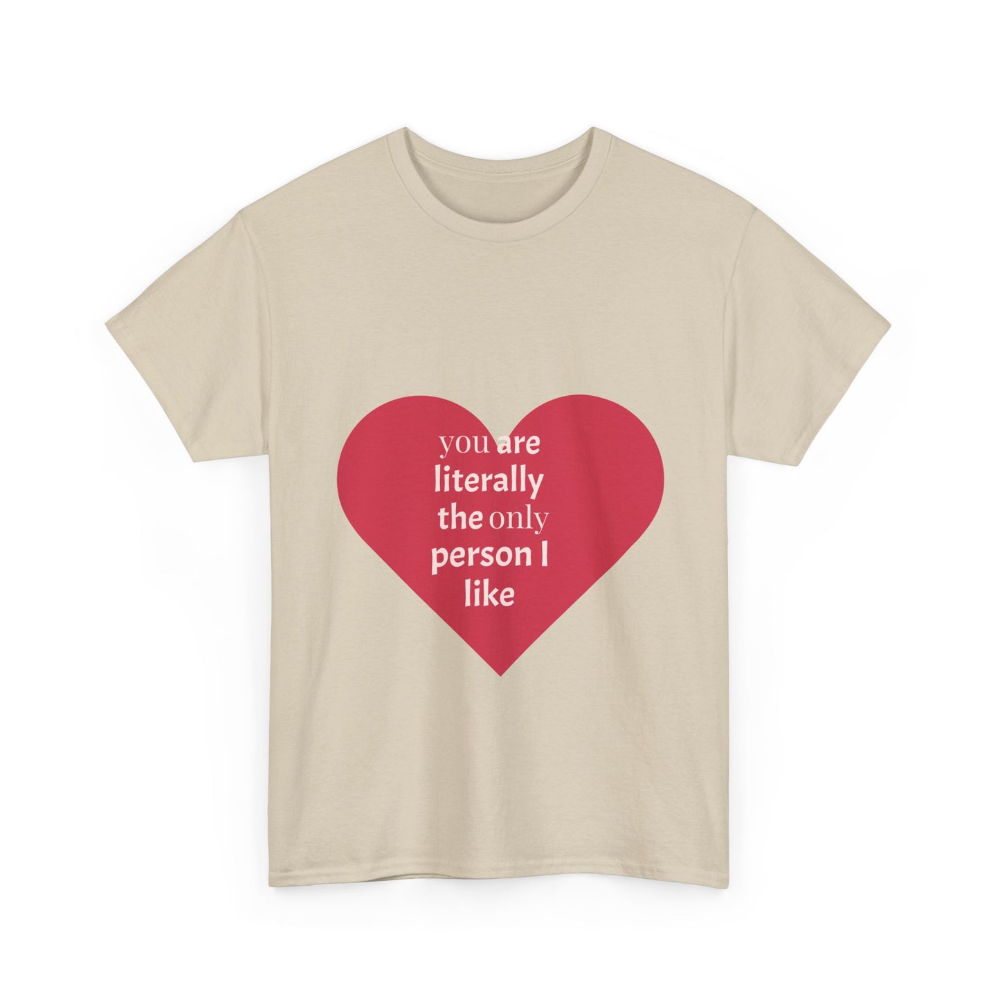Unisex Heavy Cotton Tee - "You Are Literally The Only Person I Like" & Love Design
