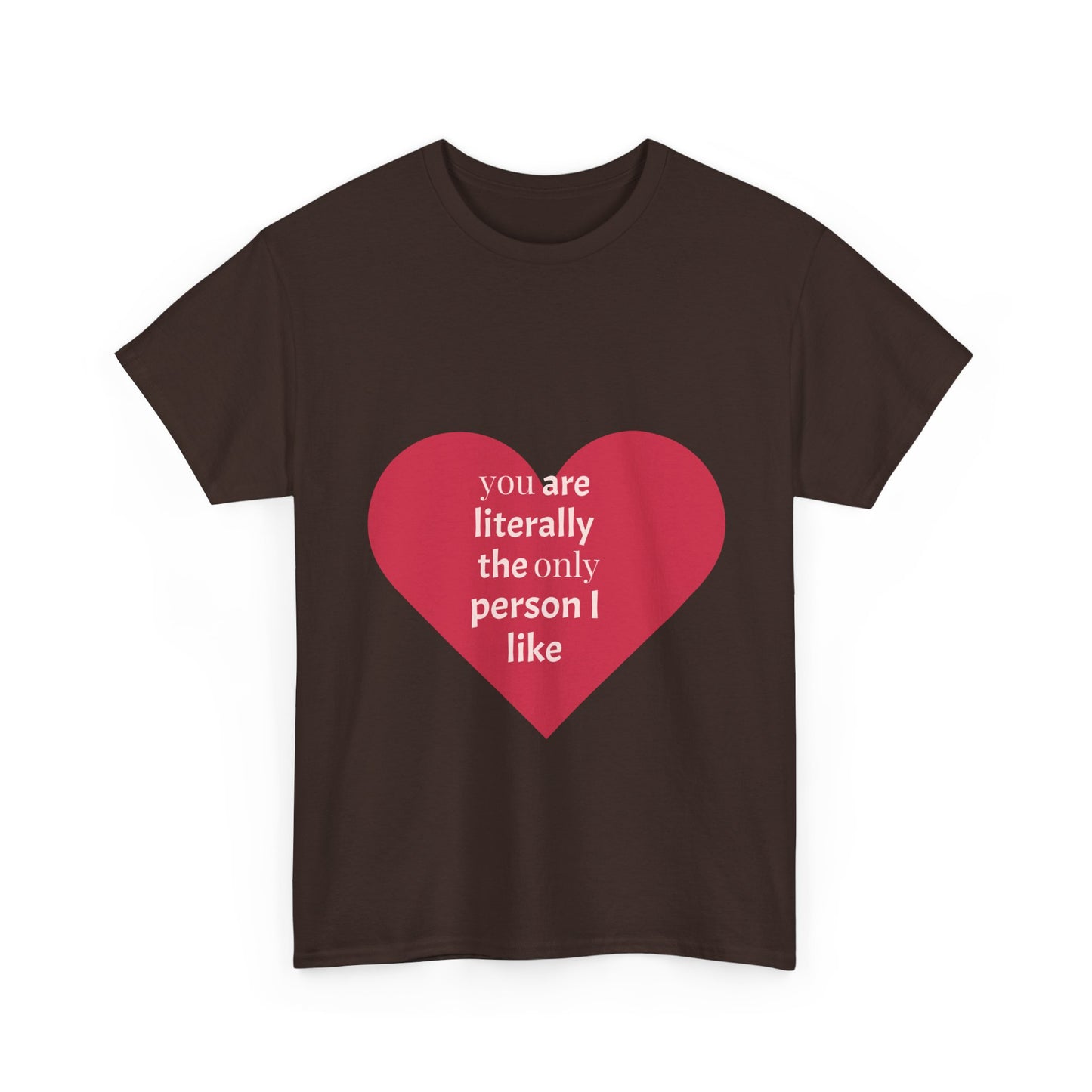 Unisex Heavy Cotton Tee - "You Are Literally The Only Person I Like" & Love Design
