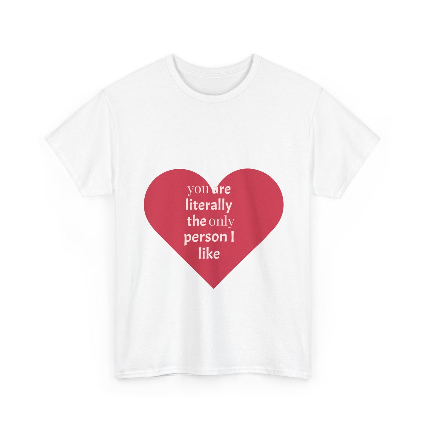 Unisex Heavy Cotton Tee - "You Are Literally The Only Person I Like" & Love Design