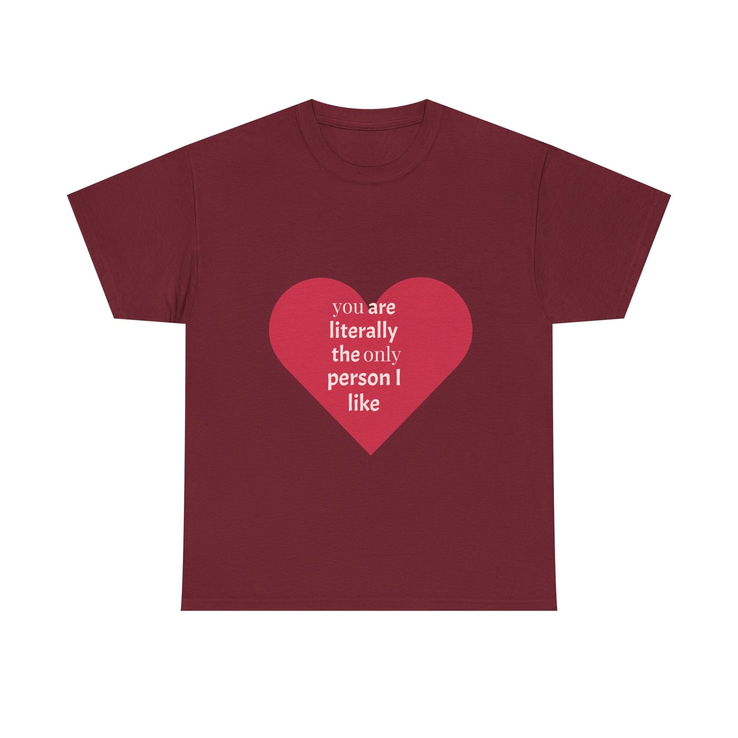 Unisex Heavy Cotton Tee - "You Are Literally The Only Person I Like" & Love Design