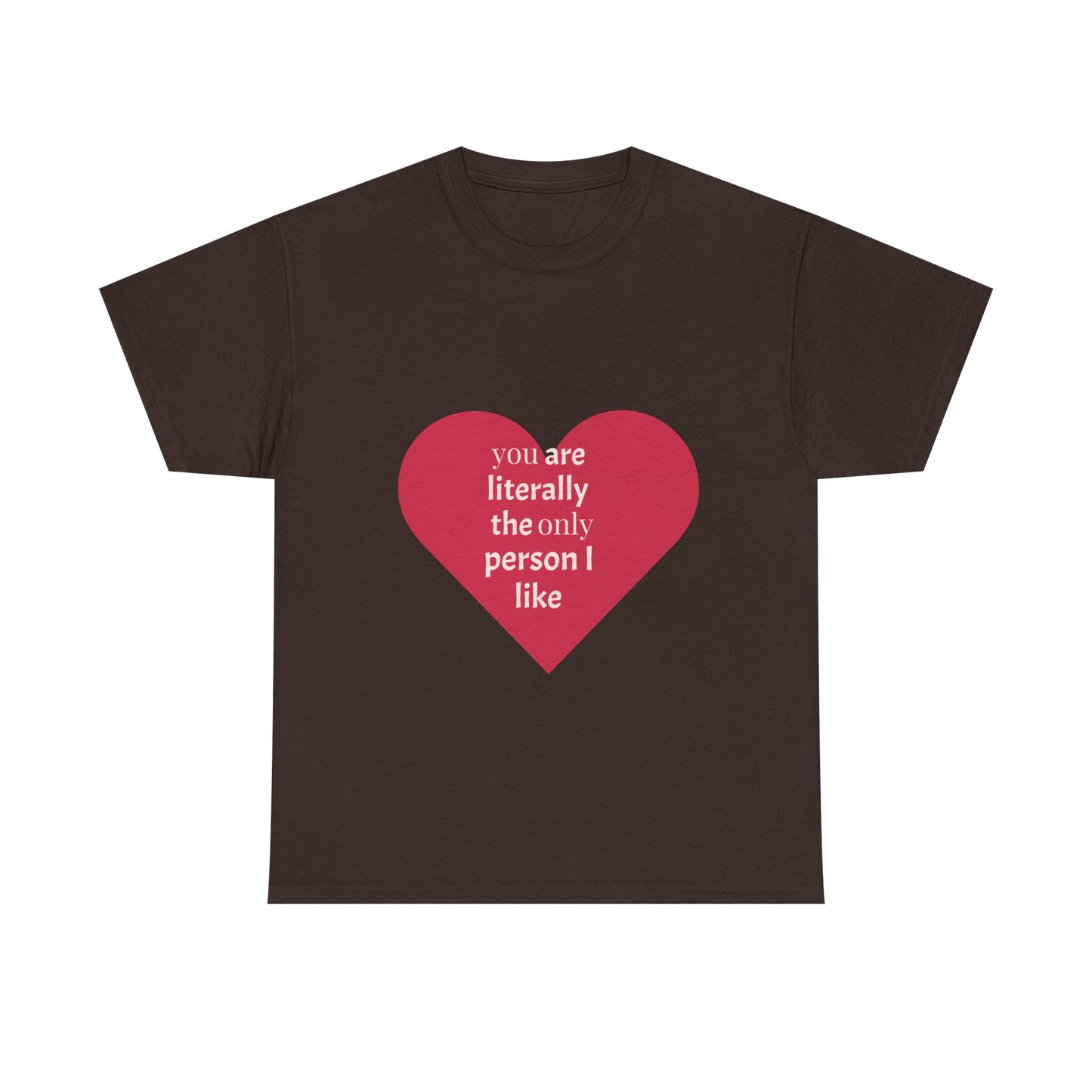Unisex Heavy Cotton Tee - "You Are Literally The Only Person I Like" & Love Design