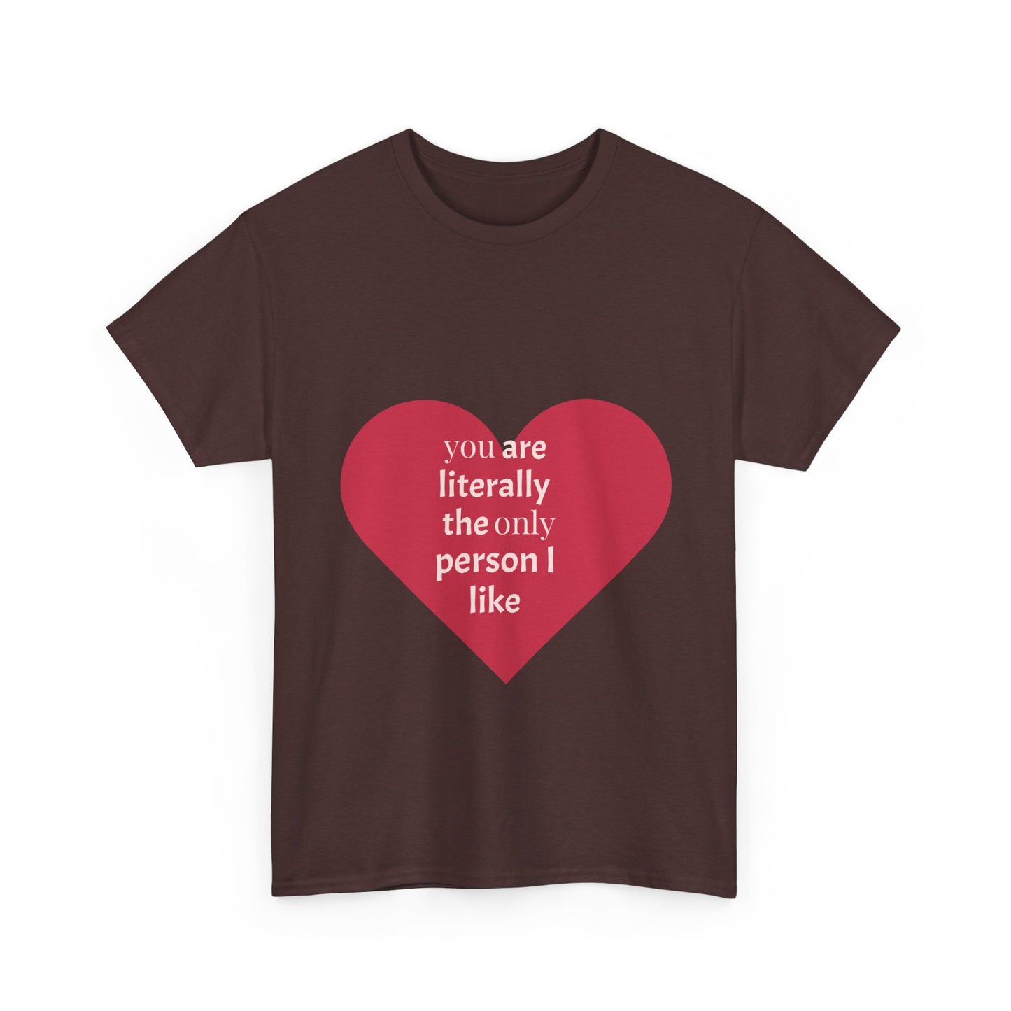 Unisex Heavy Cotton Tee - "You Are Literally The Only Person I Like" & Love Design