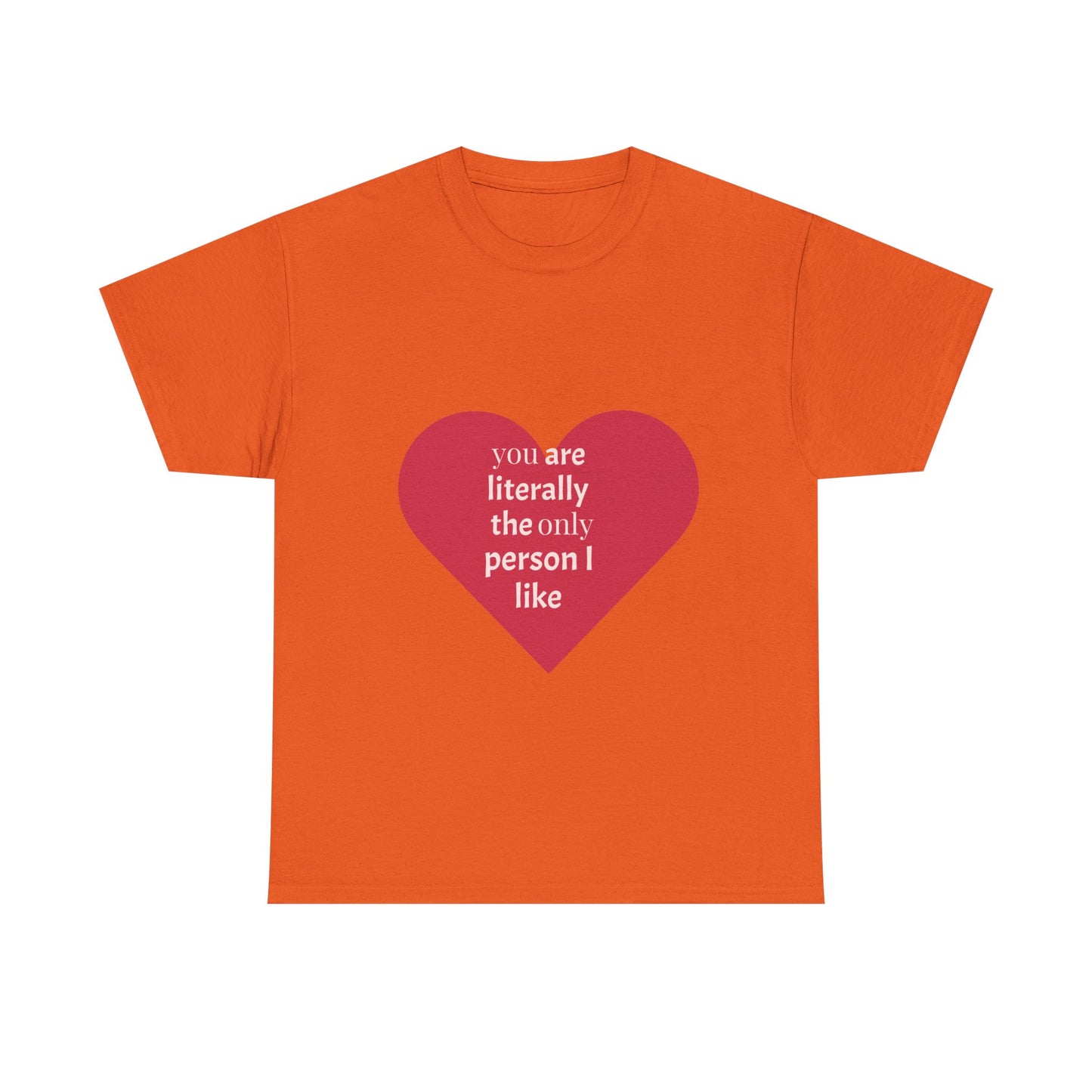 Unisex Heavy Cotton Tee - "You Are Literally The Only Person I Like" & Love Design