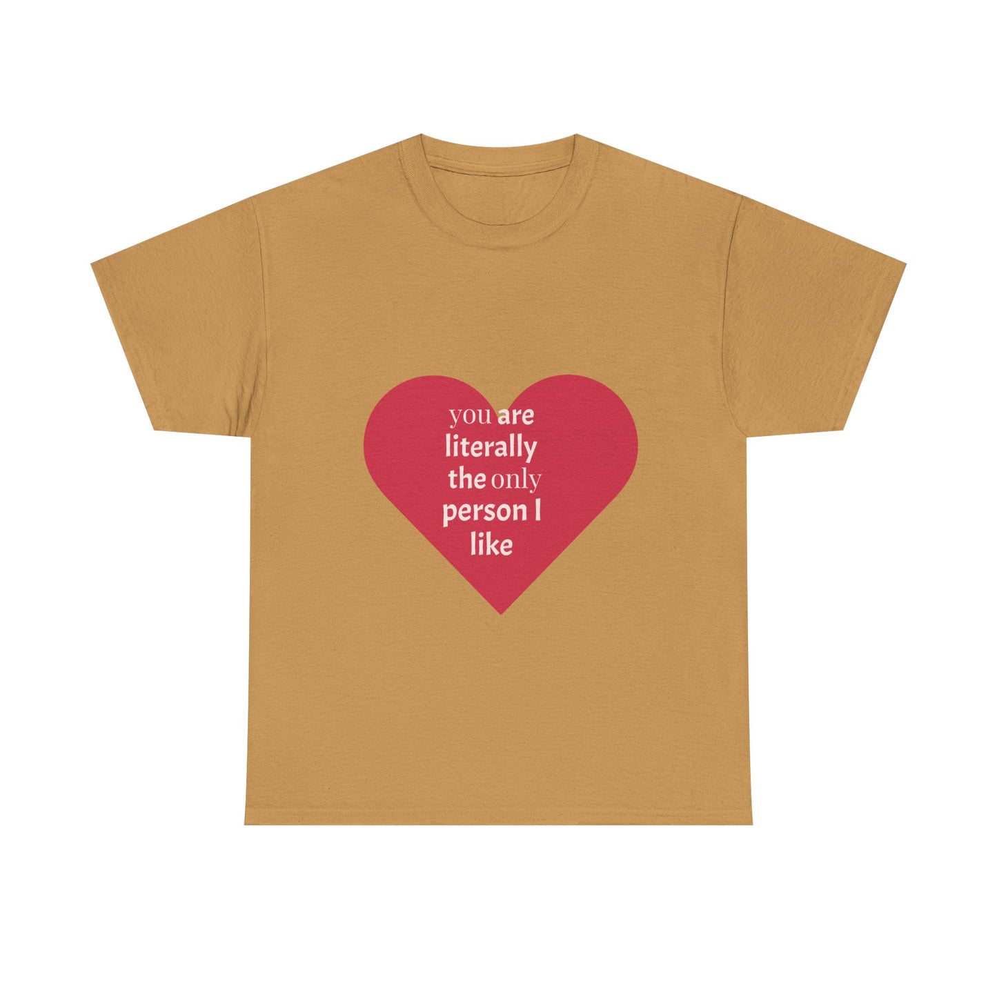Unisex Heavy Cotton Tee - "You Are Literally The Only Person I Like" & Love Design