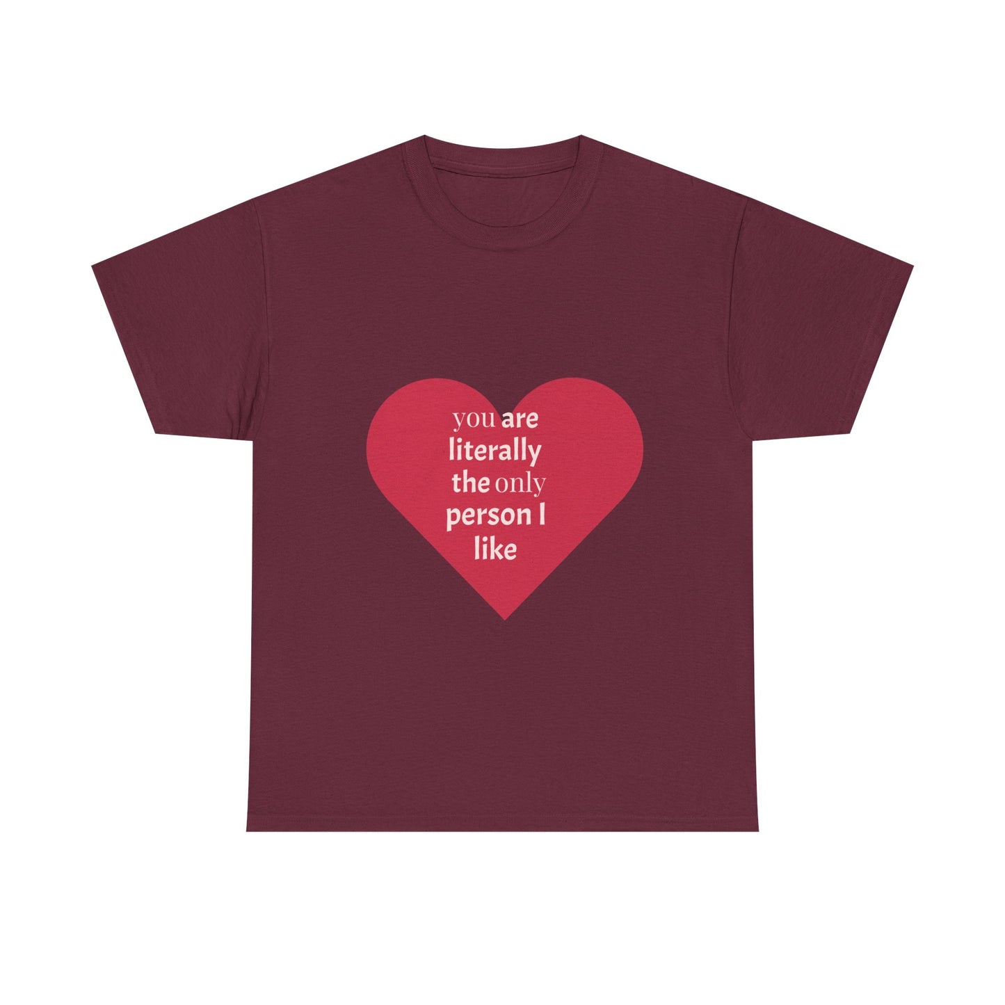 Unisex Heavy Cotton Tee - "You Are Literally The Only Person I Like" & Love Design