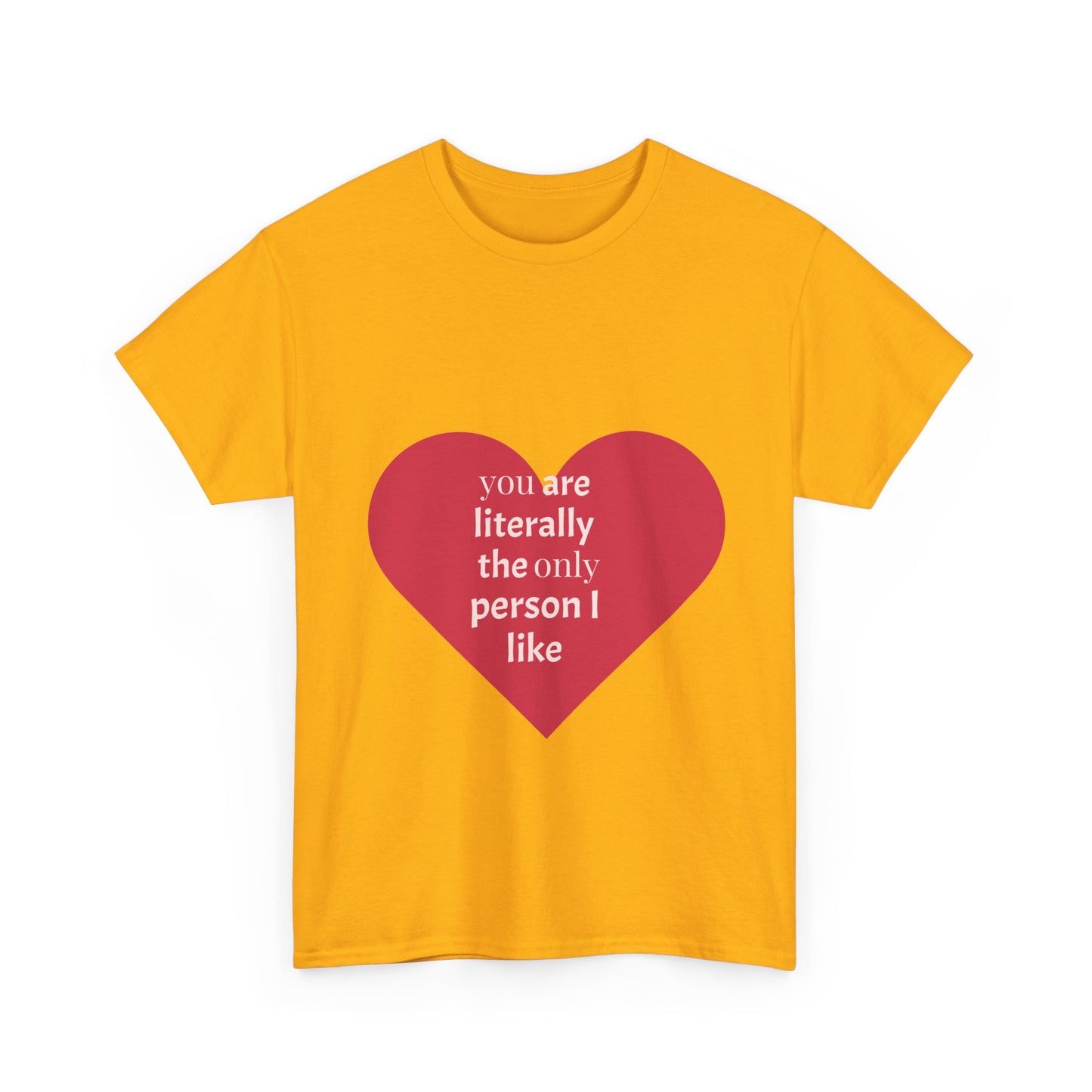 Unisex Heavy Cotton Tee - "You Are Literally The Only Person I Like" & Love Design