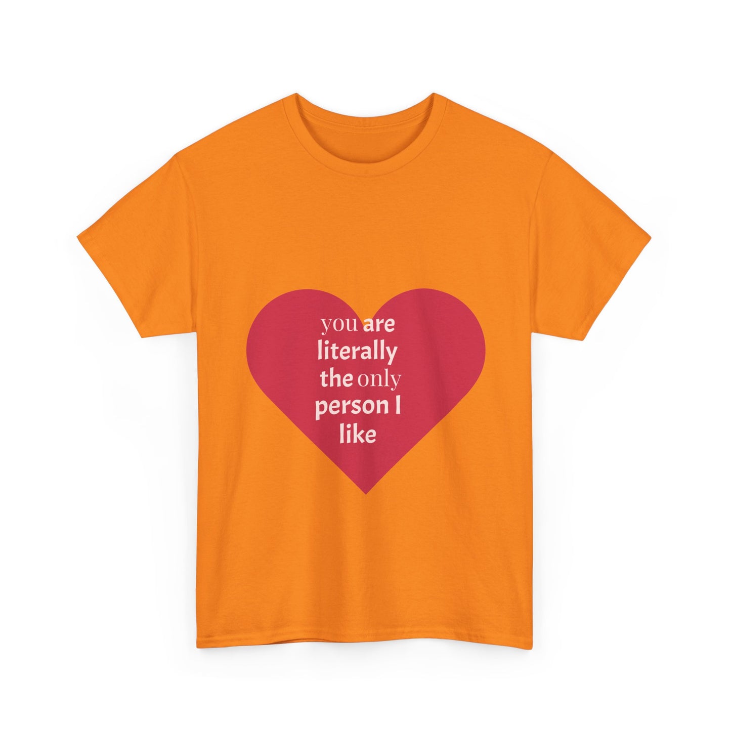 Unisex Heavy Cotton Tee - "You Are Literally The Only Person I Like" & Love Design
