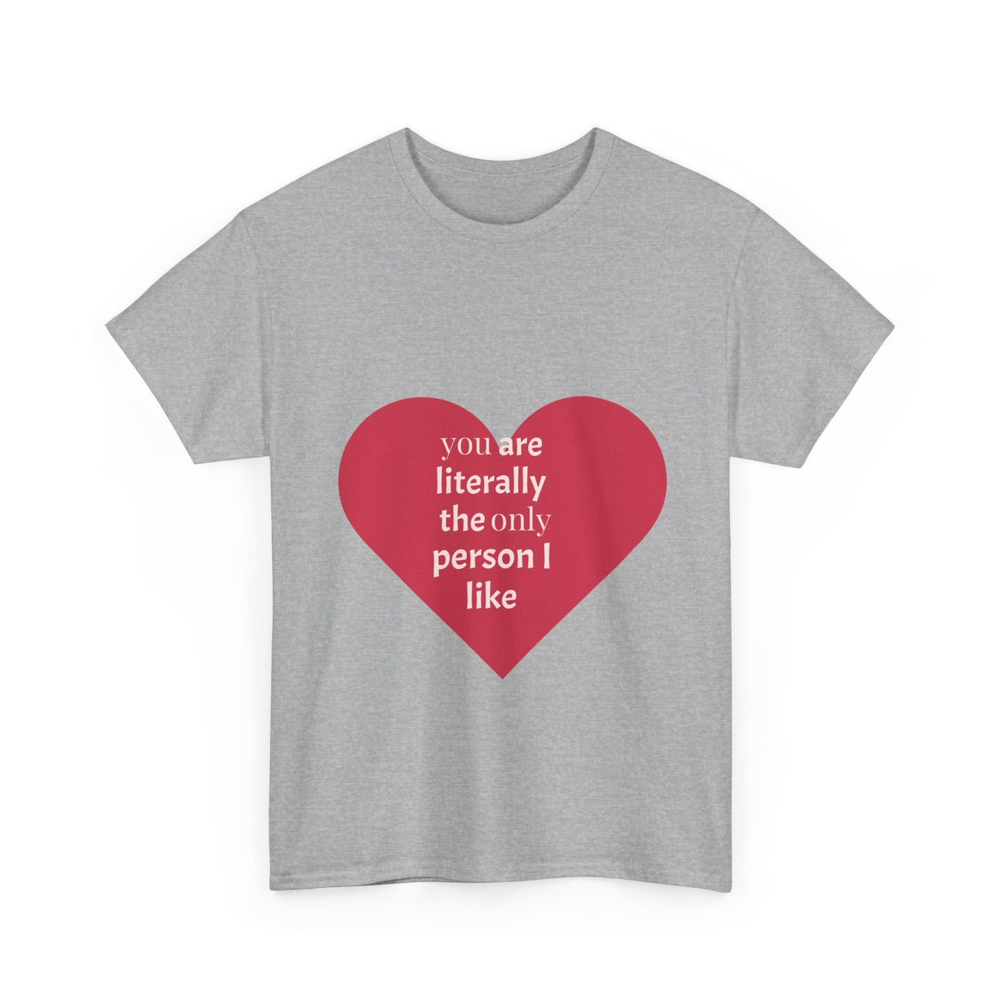 Unisex Heavy Cotton Tee - "You Are Literally The Only Person I Like" & Love Design